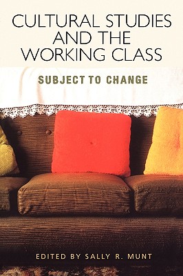 Cultural Studies and the Working Class - Munt, Sally R (Editor)