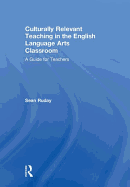 Culturally Relevant Teaching in the English Language Arts Classroom: A Guide for Teachers