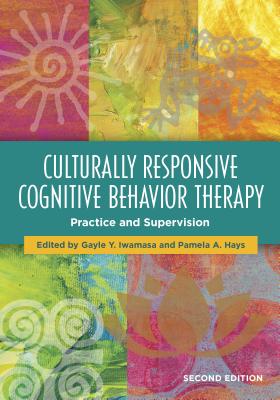 Culturally Responsive Cognitive Behavior Therapy: Practice and Supervision - Iwamasa, Gayle Y, Dr. (Editor), and Hays, Pamela A (Editor)