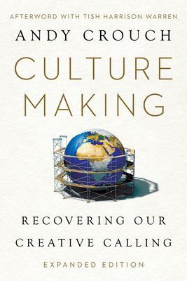 Culture Making: Recovering Our Creative Calling - Warren, Tish Harrison (Afterword by), and Crouch, Andy