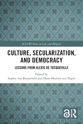 Culture, Secularization, and Democracy: Lessons from Alexis de Tocqueville - Van Bijsterveld, Sophie (Editor), and Ten Napel, Hans-Martien (Editor)