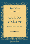 Cupido y Marte: Zarzuela Original En Un Acto (Classic Reprint)