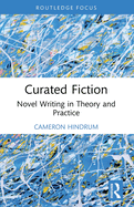 Curated Fiction: Novel Writing in Theory and Practice