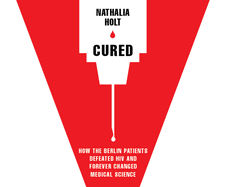Cured: How the Berlin Patients Defeated HIV and Forever Changed Medical Science