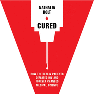 Cured: How the Berlin Patients Defeated HIV and Forever Changed Medical Science
