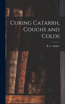 Curing Catarrh, Coughs and Colds - Alsaker, R L