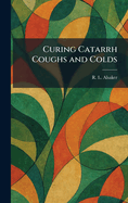Curing Catarrh Coughs and Colds