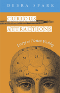 Curious Attractions: Essays on Fiction Writing