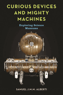 Curious Devices and Mighty Machines: Exploring Science Museums