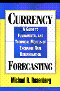 Currency Forecasting: A Guide to Fundamental and Technical Models of Exchange Rate Determination - Rosenberg, Michael R