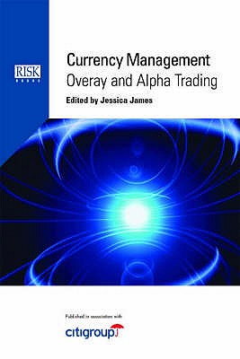 Currency Management: Overlay and Alpha Trading - James, Jessica (Editor)