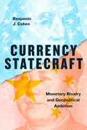 Currency Statecraft: Monetary Rivalry and Geopolitical Ambition