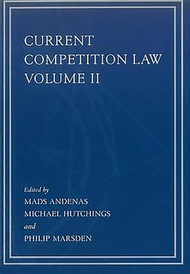 Current Competition Law, Volume II: Volume II - Marsden, Philip (Editor), and Hutchings, Michael (Editor), and Andenas, Mads, Ma, Dphil, PhD (Editor)