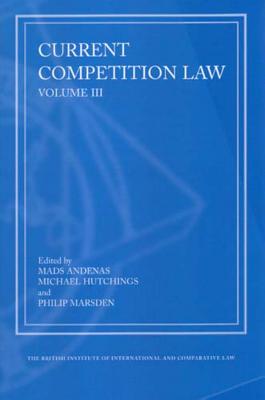 Current Competition Law: Volume III - Andenas, Mads, Ma, Dphil, PhD (Editor), and Hutchings, Michael (Editor), and Marsden, Philip (Editor)