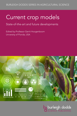 Current Crop Models: State-Of-The-Art and Future Developments - Hoogenboom, Gerrit, Professor (Contributions by), and Boote, Ken (Contributions by), and Porter, Cheryl H., Dr...