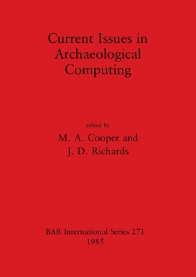 Current Issues in Archaeological Computing - Cooper, M A (Editor), and Richards, J D (Editor)
