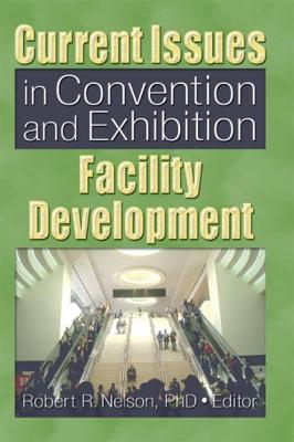 Current Issues in Convention and Exhibition Facility Development - Nelson, Robert R