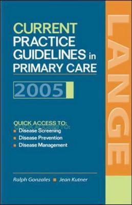 Current Practice Guidelines in Primary Care, 2005 - Gonzales, Ralph, MD, MSPH, and Kutner, Jean S, MD, MSPH