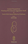 Current Prespectives: Working with Sexually Agressive Youth and Youth with Sexual Behavior Problems