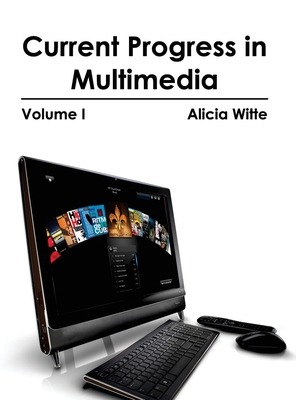 Current Progress in Multimedia: Volume I - Witte, Alicia (Editor)