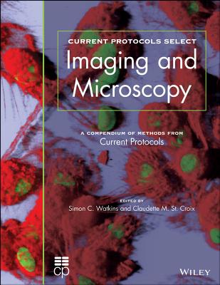 Current Protocols Select: Methods and Applications in Microscopy and Imaging - Watkins, Simon, and St Croix, Claudette