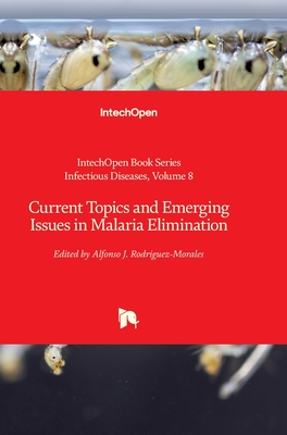 Current Topics and Emerging Issues in Malaria Elimination - Rodriguez-Morales, Alfonso J. (Editor)