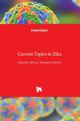 Current Topics in Zika - Rodriguez-Morales, Alfonso J. (Editor)