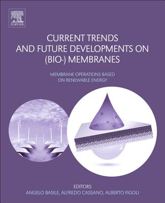 Current Trends and Future Developments on (Bio-) Membranes: Renewable Energy Integrated with Membrane Operations - Basile, Angelo (Editor), and Cassano, Alfredo (Editor), and Figoli, Alberto (Editor)
