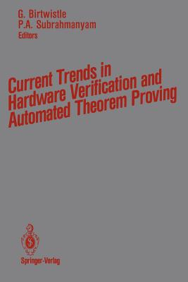 Current Trends in Hardware Verification and Automated Theorem Proving - Birtwistle, Graham (Editor), and Subrahmanyam, P a (Editor)