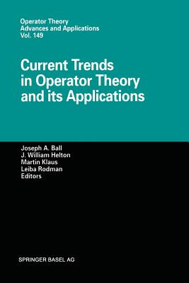 Current Trends in Operator Theory and Its Applications - Ball, Joseph A (Editor), and Helton, J William (Editor), and Klaus, Martin (Editor)