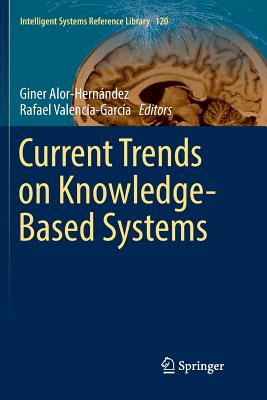 Current Trends on Knowledge-Based Systems - Alor-Hern�ndez, Giner (Editor), and Valencia-Garc�a, Rafael (Editor)