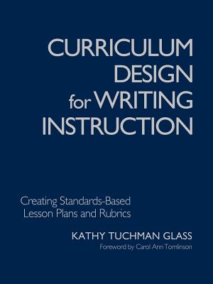 Curriculum Design for Writing Instruction: Creating Standards-Based Lesson Plans and Rubrics - Glass, Kathy Tuchman, and Glass, Katherine Tuchman