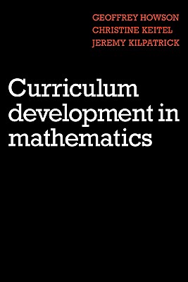 Curriculum Development in Mathematics - Howson, A G, and Howson, Geoffrey, and Keitel, Christine