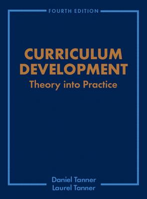 Curriculum Development: Theory Into Practice - Tanner, Daniel, and Tanner, Laurel