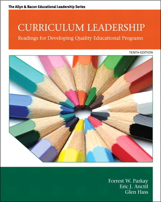 Curriculum Leadership: Readings for Developing Quality Educational Programs - Parkay, Forrest, and Anctil, Eric, and Hass, Glen