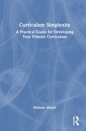 Curriculum Simplexity: A Practical Guide for Developing Your Primary Curriculum