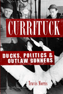 Currituck: Ducks, Politics & Outlaw Gunners