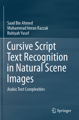 Cursive Script Text Recognition in Natural Scene Images: Arabic Text Complexities - Ahmed, Saad Bin, and Razzak, Muhammad Imran, and Yusof, Rubiyah