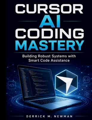 Cursor AI Coding Mastery: Building Robust Systems with Smart Code Assistance - Newman, Derrick M