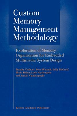 Custom Memory Management Methodology: Exploration of Memory Organisation for Embedded Multimedia System Design - Catthoor, Francky, and Wuytack, Sven, and de Greef, G.E.