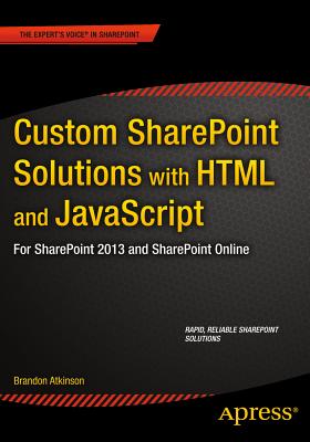 Custom SharePoint Solutions with HTML and JavaScript: For SharePoint On-Premises and SharePoint Online - Atkinson, Brandon