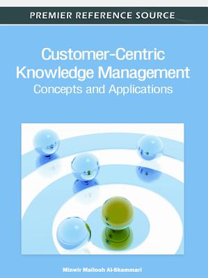 Customer-Centric Knowledge Management: Concepts and Applications - Al-Shammari, Minwir (Editor)
