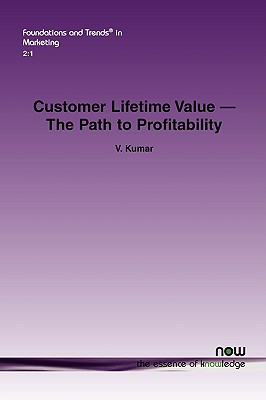 Customer Lifetime Value: The Path to Profitability - Kumar, V, Dr.