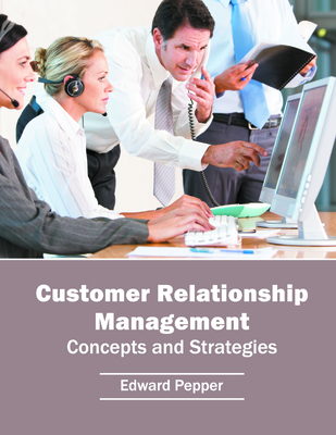 Customer Relationship Management: Concepts and Strategies - Pepper, Edward (Editor)