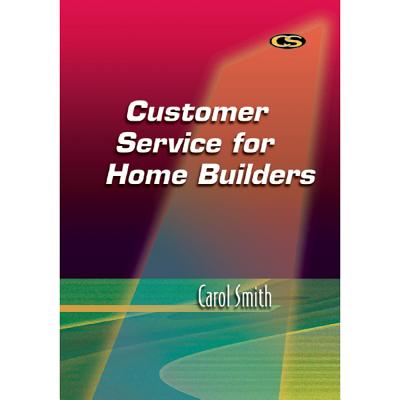 Customer Service for Home Builders - Smith, Carol