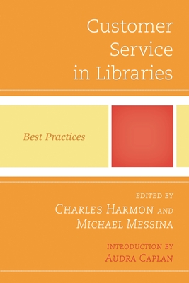 Customer Service in Libraries: Best Practices - Harmon, Charles (Editor), and Messina, Michael (Editor)