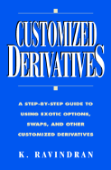 Customized Derivatives: A Step-By-Step Guide to Using Exotic Options, Swaps, and Other Customized Derivatives
