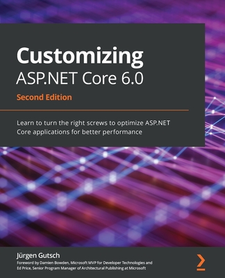 Customizing ASP.NET Core 6.0: Learn to turn the right screws to optimize ASP.NET Core applications for better performance - Gutsch, J�rgen