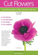 Cut Flowers: A Practical Guide to Their Selection and Care