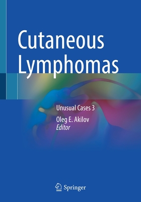 Cutaneous Lymphomas: Unusual Cases 3 - Akilov, Oleg E. (Editor)